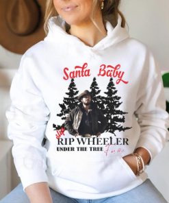 Santa Baby slip Rip Wheeler under the tree for me Christmas hoodie, sweater, longsleeve, shirt v-neck, t-shirt