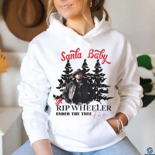 Santa Baby slip Rip Wheeler under the tree for me Christmas hoodie, sweater, longsleeve, shirt v-neck, t-shirt