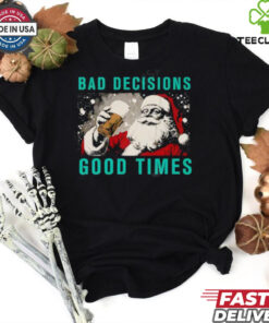 Santa Claus Bad Decisions Good Times Christmas shirt