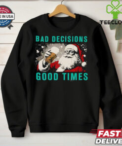 Santa Claus Bad Decisions Good Times Christmas shirt