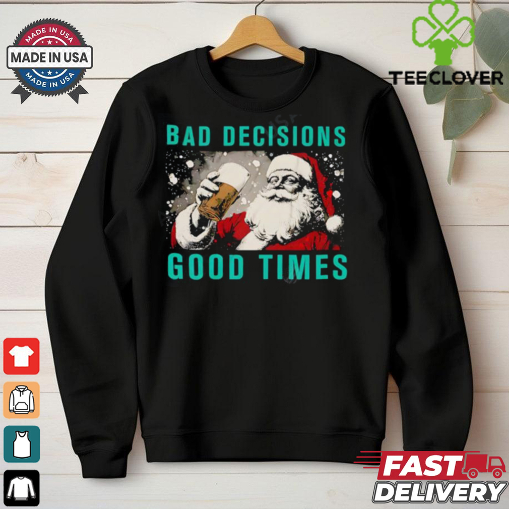 Santa Claus Bad Decisions Good Times Christmas shirt Santa Claus Bad Decisions Good Times Christmas shirt