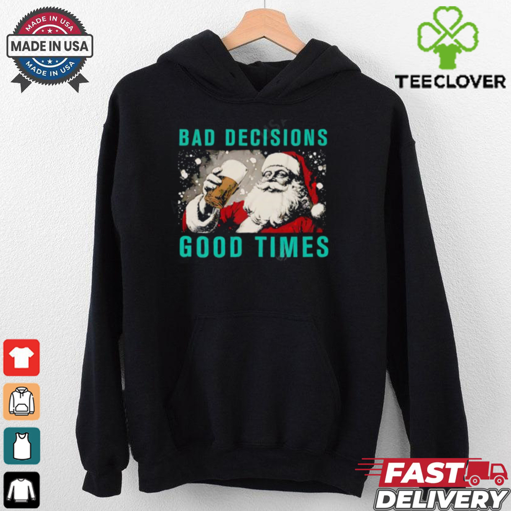 Santa Claus Bad Decisions Good Times Christmas shirt Santa Claus Bad Decisions Good Times Christmas shirt