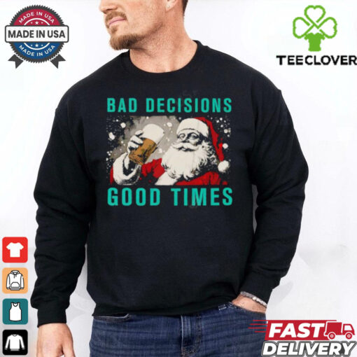 Santa Claus Bad Decisions Good Times Christmas shirt