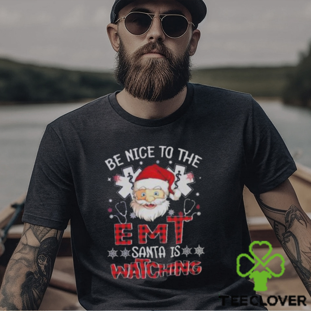 Santa Claus Be Nice To The Emt Santa Is Watching Christmas Shirt Santa Claus Be Nice To The Emt Santa Is Watching Christmas Shirt