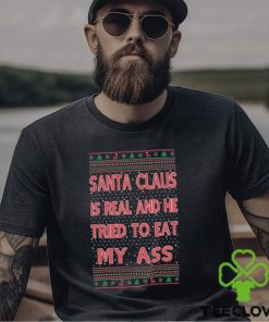 Santa Claus Is Real He Tried To Eat My Ass Ugly Christmas Shirt