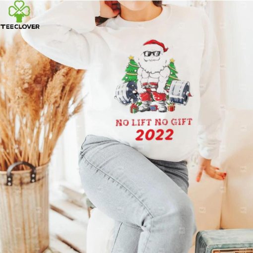 Santa Claus No Lift No Gift 2022 Christmas Shirt