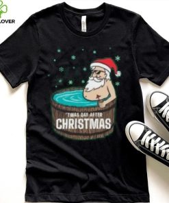 Santa Claus Twas day after Christmas T Shirt 7 Santa Claus Twas day after Christmas T Shirt