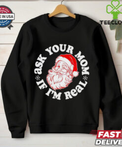 Santa Claus ask your mom if I’m real Merry Christmas shirt 1 Santa Claus ask your mom if I’m real Merry Christmas shirt