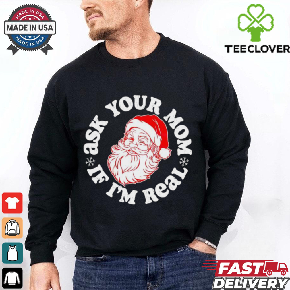 Santa Claus ask your mom if I’m real Merry Christmas shirt Santa Claus ask your mom if I’m real Merry Christmas shirt