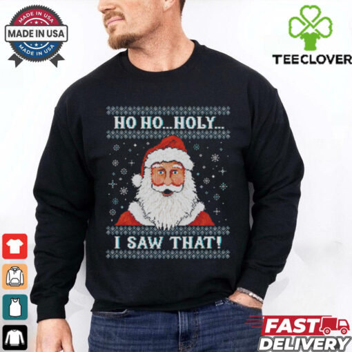 Santa Claus ho ho holy I saw that ugly Christmas shirt