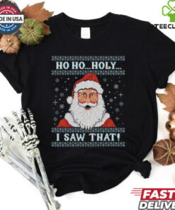 Santa Claus ho ho holy I saw that ugly Christmas shirt