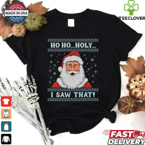 Santa Claus ho ho holy I saw that ugly Christmas shirt