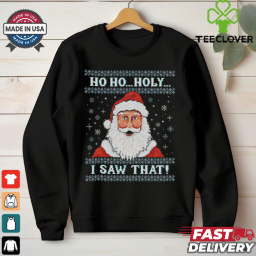 Santa Claus ho ho holy I saw that ugly Christmas shirt
