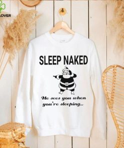 Santa Claus sleep naked he sees you when you’re sleeping shirt