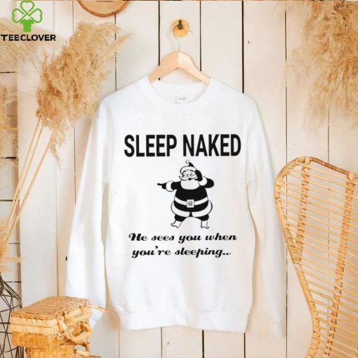 Santa Claus sleep naked he sees you when you’re sleeping shirt