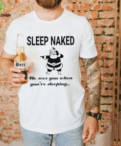 Santa Claus sleep naked he sees you when you’re sleeping shirt