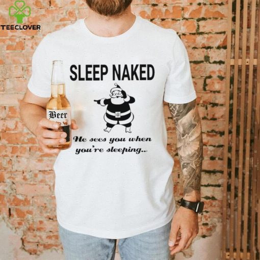 Santa Claus sleep naked he sees you when you’re sleeping shirt