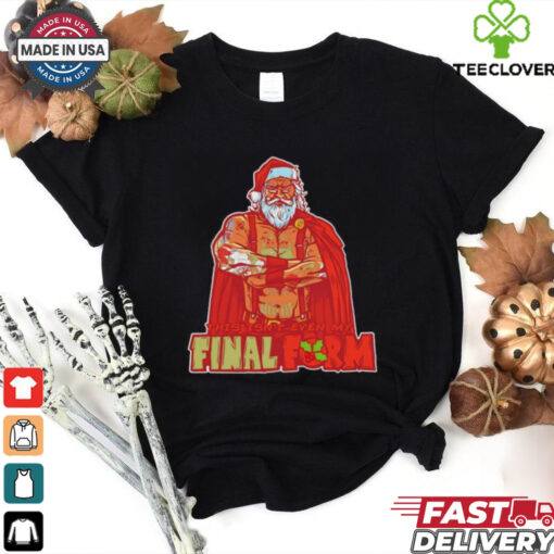 Santa Claus this isn’t even my final form Christmas shirt