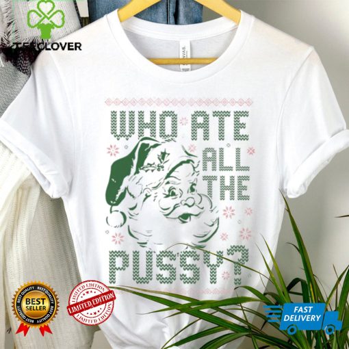 Santa Claus who ate all the pussy ugly Christmas hoodie, sweater, longsleeve, shirt v-neck, t-shirt