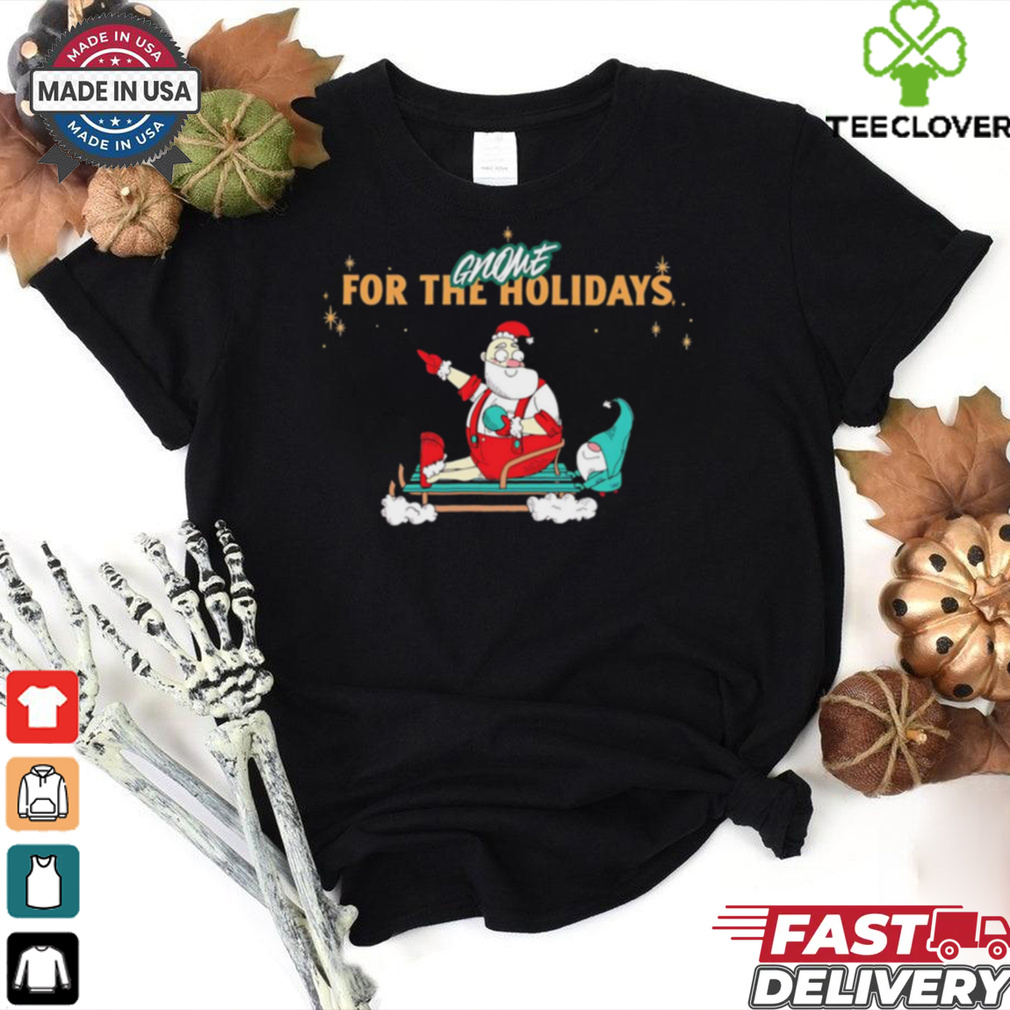 Santa Gnome for the holidays Christmas shirt Santa Gnome for the holidays Christmas shirt