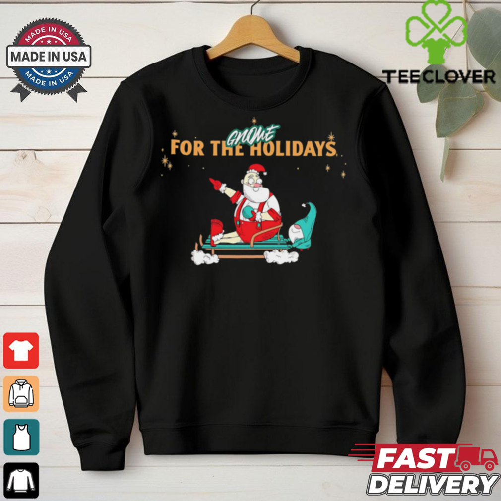 Santa Gnome for the holidays Christmas shirt Santa Gnome for the holidays Christmas shirt