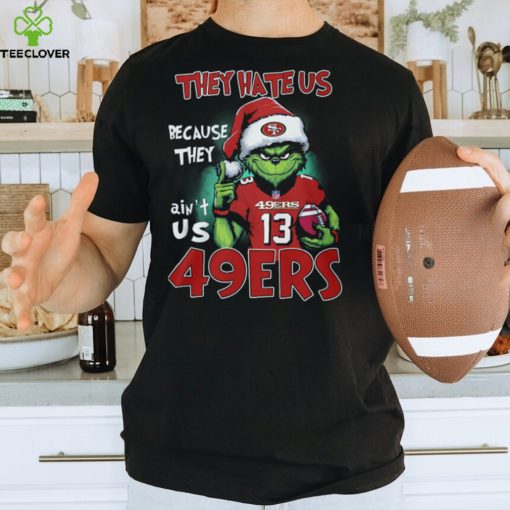 Santa Grich They Hate Us Because They Ain't Us 49Ers 13 Shirt