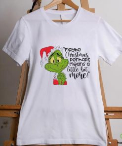 Santa Grinch Maybe Christmas Perhaps Means A Little Bit More T Shirt