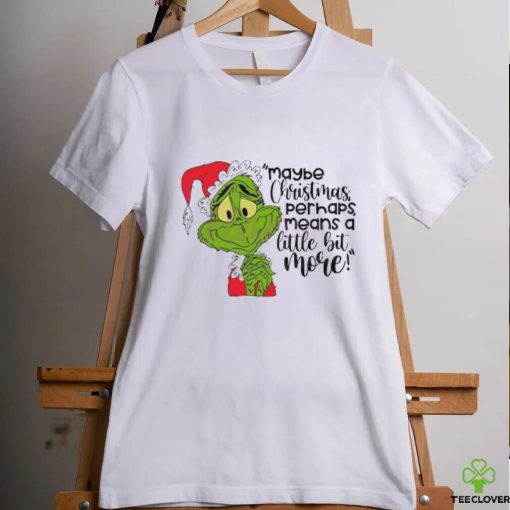 Santa Grinch Maybe Christmas Perhaps Means A Little Bit More T Shirt