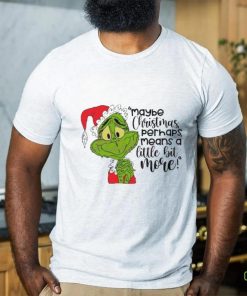 Santa Grinch Maybe Christmas Perhaps Means A Little Bit More T Shirt