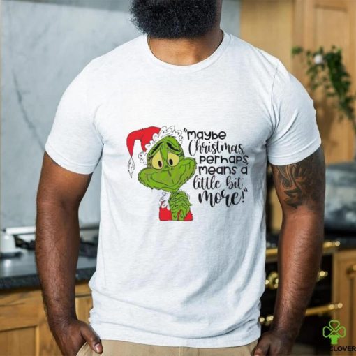 Santa Grinch Maybe Christmas Perhaps Means A Little Bit More T Shirt