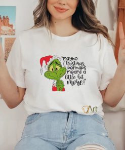 Santa Grinch Maybe Christmas Perhaps Means A Little Bit More T Shirt