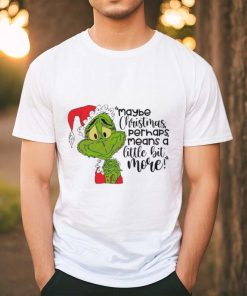 Santa Grinch Maybe Christmas Perhaps Means A Little Bit More T Shirt