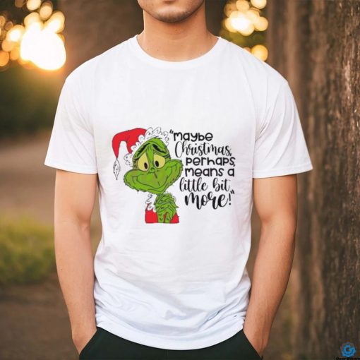 Santa Grinch Maybe Christmas Perhaps Means A Little Bit More T Shirt