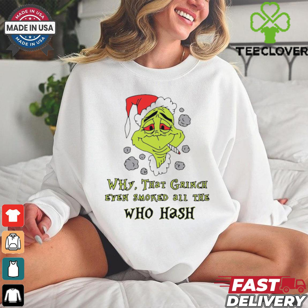 Santa Grinch Why That Grinch Even Smoked All The Who Hash Christmas 2024 Shirt Santa Grinch Why That Grinch Even Smoked All The Who Hash Christmas 2024 Shirt