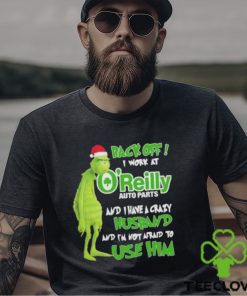 Santa Grinch back off I work at O’reilly and I have a crazy husband and I’m not afraid to use him Christmas hoodie, sweater, longsleeve, shirt v-neck, t-shirt