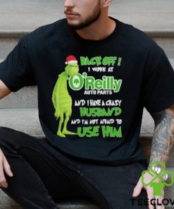 Santa Grinch back off I work at O’reilly and I have a crazy husband and I’m not afraid to use him Christmas hoodie, sweater, longsleeve, shirt v-neck, t-shirt