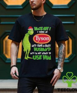 Santa Grinch back off I work at Tyson and I have a crazy husband and I’m not afraid to use him Christmas shirt