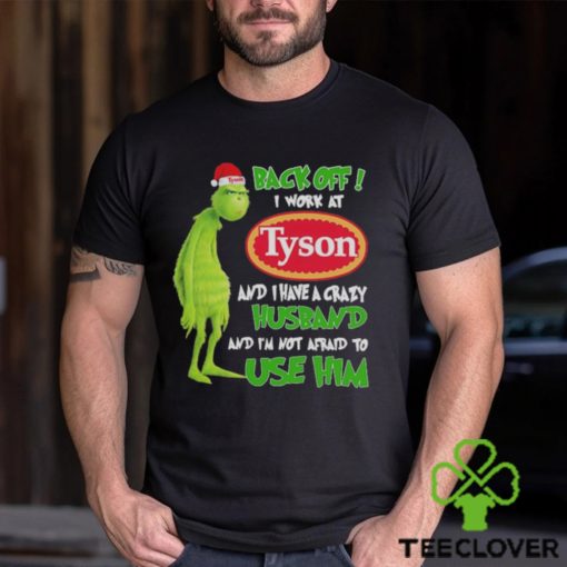 Santa Grinch back off I work at Tyson and I have a crazy husband and I’m not afraid to use him Christmas hoodie, sweater, longsleeve, shirt v-neck, t-shirt