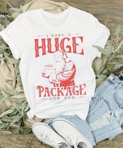 Santa I have a huge package for you shirt