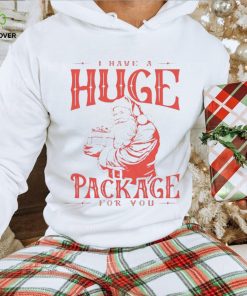 Santa I have a huge package for you shirt