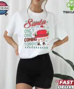 Santa Isn’t The Only One Coming Tonight Christmas Shirt
