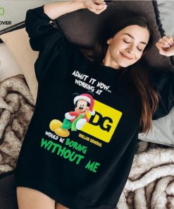 Santa Mickey Admit It Now Working At Dollar General Would Be Boring Without Me Christmas Shirt