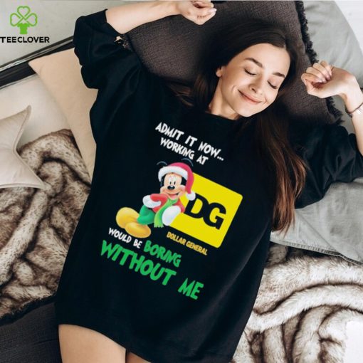 Santa Mickey Admit It Now Working At Dollar General Would Be Boring Without Me Christmas Shirt