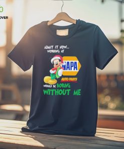 Santa Mickey Admit It Now Working At Napa Auto Parts Would Be Boring Without Me Christmas Shirt