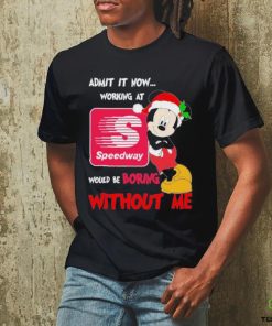 Santa Mickey Admit it now working at speedway would be boring without me shirt 2 Santa Mickey Admit it now working at speedway would be boring without me shirt