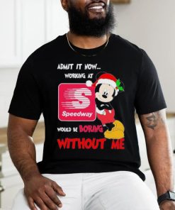 Santa Mickey Admit it now working at speedway would be boring without me shirt 3 Santa Mickey Admit it now working at speedway would be boring without me shirt