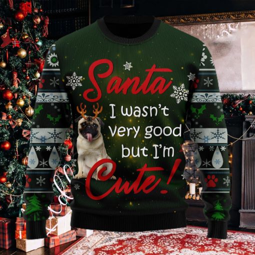 Santa Pug I Wasn’t Very Good But I’m Cute Ugly Christmas Sweater