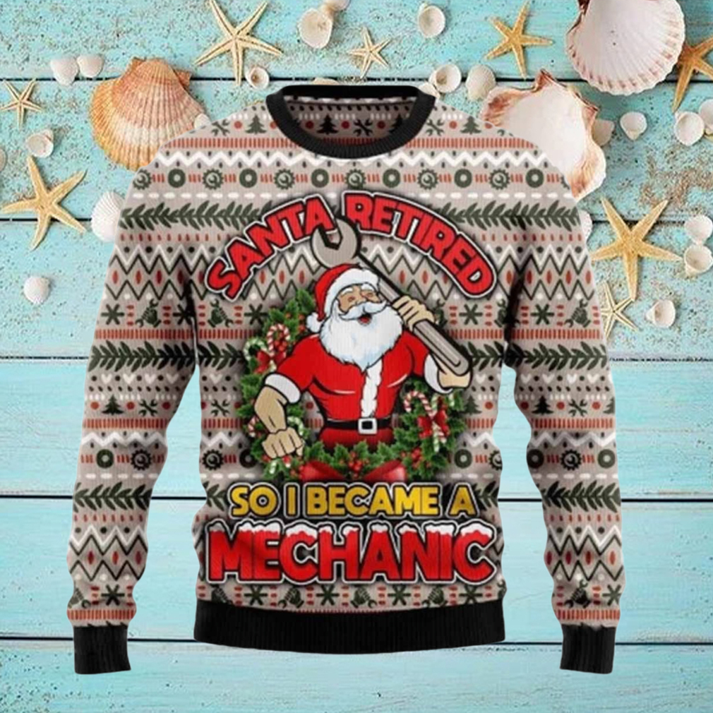 Santa Retired So I Became A Mechanic Christmas Sweater Santa Retired So I Became A Mechanic Christmas Sweater