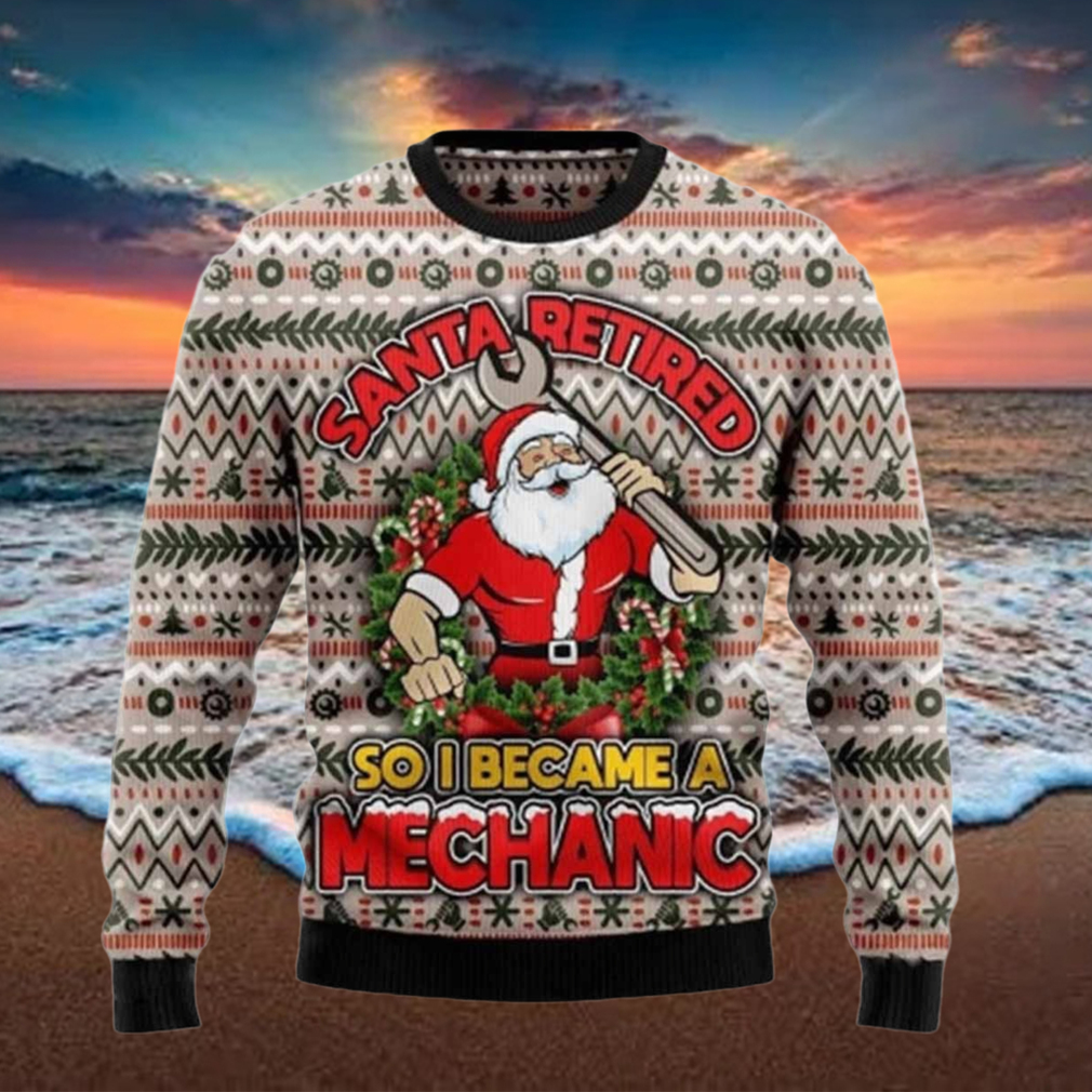 Santa Retired So I Became A Mechanic Christmas Sweater Santa Retired So I Became A Mechanic Christmas Sweater