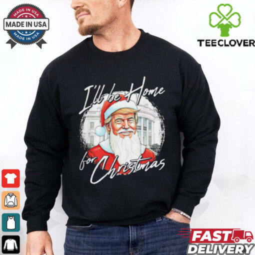 Santa Trump I’ll be home for Christmas shirt